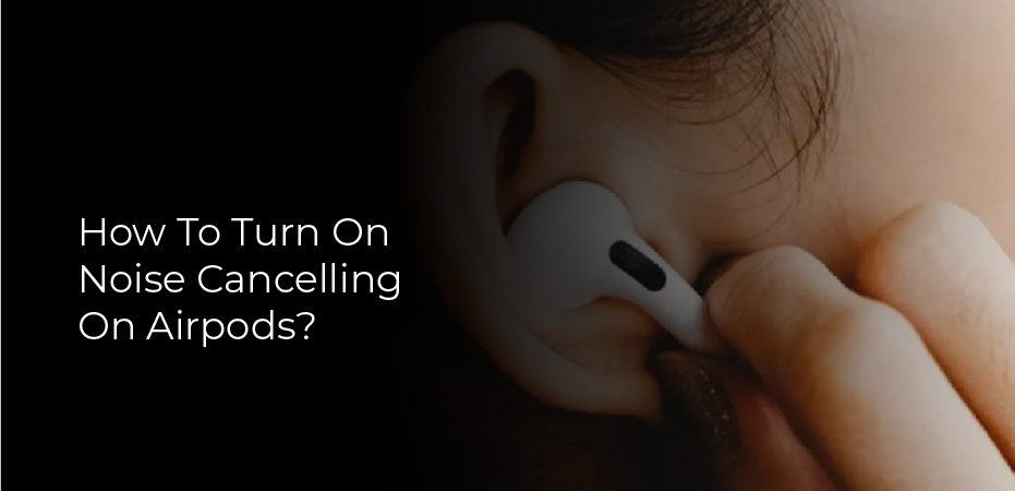 How To Turn On Noise Cancelling On Airpods