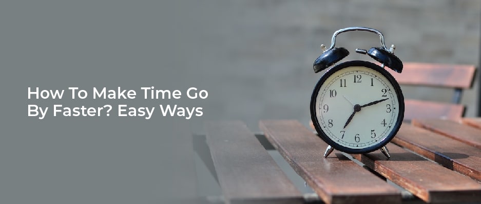 How to make time go by faster